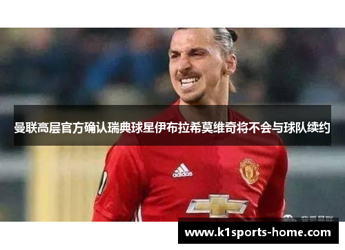 曼联高层官方确认瑞典球星伊布拉希莫维奇将不会与球队续约